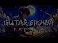 Guitar Sikhda ( slowed + reverb ) - Jassie Gill | Punjabi Lofi Song | REZ ⚡