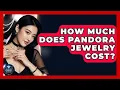 How Much Does Pandora Jewelry Cost - Jewelry Market Spotlight