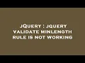 jQuery jquery validate minlength rule is not working
