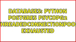 Databases Python Postgres psycopg2 ThreadedConnectionPool exhausted