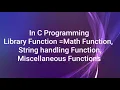In C Programming Library Function Math Function String Handling Function Miscellaneous Functions