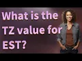 What is the TZ value for EST