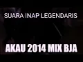 Download Lagu SUARA INAP LEGENDARIS AKAU 2014 MIX BJA