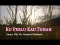 Download Lagu Ku Perlu Kau Tuhan || karya Pdt. Dr. Erastus Sabdono
