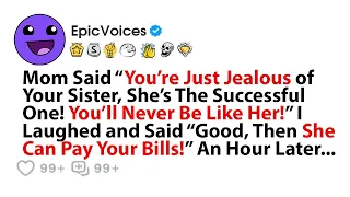 Mom Said “You’re Just Jealous of Your Sister, She’s The Successful One! You’ll Never Be Like Her!” I