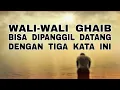 Download Lagu Wali-Wali Ghaib Bisa Dipanggil Datang Membantu dgn Tiga Kata Ini - Mujarrab