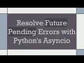 Resolve Future Pending Errors with Python s Asyncio