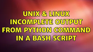 Unix Linux Incomplete output from Python command in a Bash script