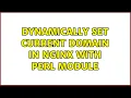 Dynamically set current domain in nginx with perl module 2 Solutions