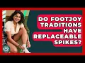 Do FootJoy Traditions Have Replaceable Spikes - Your Golf Gear Insider