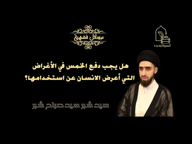 ⁣سيد شبر سيد صباح شبر/ هل يجب دفع الخمس في الأغراض التي أعرض الانسان عن استخدامها؟