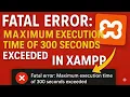 Fix Fatal Error Maximum Execution Time of 300 Seconds Exceeded in XAMPP PHP Timeout Solved Fast