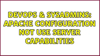 DevOps SysAdmins Apache Configuration not use server capabilities 2 Solutions