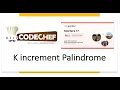 K increment palindrome editorial Codechef Starters 77