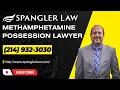 Methamphetamine Possession Lawyer Dallas Texas 214 932-3030