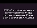 PYTHON How to solve import errors while trying to deploy Flask using WSGI on Apache2
