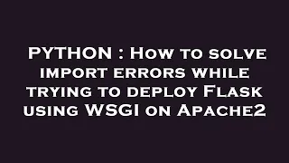 PYTHON How to solve import errors while trying to deploy Flask using WSGI on Apache2