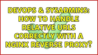 DevOps SysAdmins How to handle relative urls correctly with a nginx reverse proxy