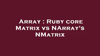 Array Ruby core Matrix vs NArray s NMatrix