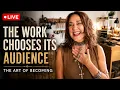The Work Chooses Its Audience - The Art of Becoming