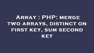 Array PHP merge two arrays distinct on first key sum second key