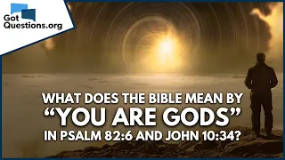 What does the Bible mean by you are gods in Psalm 82 6 and John 10 34 GotQuestions org
