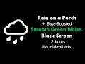 Download Lagu Rain on a Porch + Bass-Boosted Smooth Green Noise, Black Screen 🌧️🟢⬛ • 12 hours • No mid-roll ads
