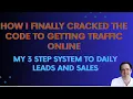 How I Finally Cracked The Code To Getting Traffic Online My 3 Step System to Daily Leads And Sales