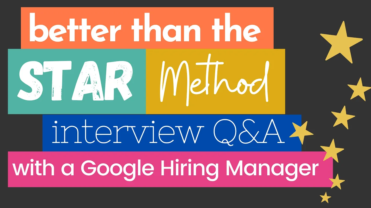 Better than the STAR Method Interview Questions and Answers from a Google Hiring Manager