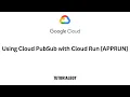 Using Cloud PubSub with Cloud Run APPRUN Cloud Developer Path