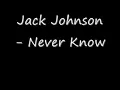 Jack Johnson - Never Know with Lyrics