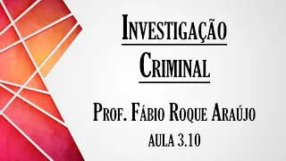 Investigação Criminal - Aula 3.10 | Curso de Direito Processual Penal
