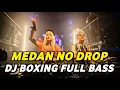 Lagu DJ BOXING MEDAN NO DROP | DJ JUNGLE DUTCH PALING TINGGI FULL BASS TERBARU 2025