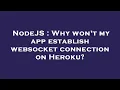 NodeJS Why won t my app establish websocket connection on Heroku
