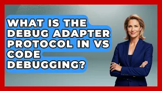 What Is The Debug Adapter Protocol In VS Code Debugging - Learn To Troubleshoot