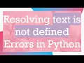 Resolving text is not defined Errors in Python