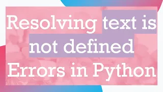 Resolving text is not defined Errors in Python