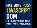 Mastering JavaScript DOM Full Guide to Document Object Model for Beginners