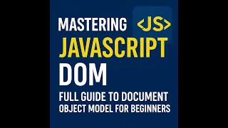 Mastering JavaScript DOM Full Guide to Document Object Model for Beginners