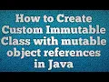 How to Create Custom Immutable Class with mutable object references in Java