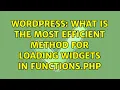 Wordpress What is the most efficient method for loading widgets in functions php 2 Solutions