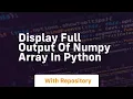 Display full output of numpy array in python