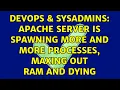 DevOps SysAdmins Apache server is spawning more and more processes maxing out RAM and dying