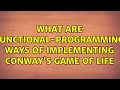 What are functional-programming ways of implementing Conway s Game of Life 5 Solutions