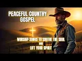 Download Lagu Peaceful Country Gospel | Worship Songs to Soothe the Soul \u0026 Lift Your Spirit
