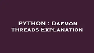PYTHON Daemon Threads Explanation