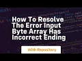 how to resolve the error input byte array has incorrect ending