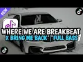 DJ TIKTOK TERBARU 2025! DJ BREAKBEAT WHERE WE ARE X BRING ME BACK TERBARU 2025