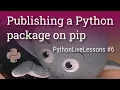PythonLiveLessons Publishing a Python package on pip
