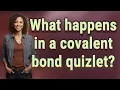What happens in a covalent bond quizlet